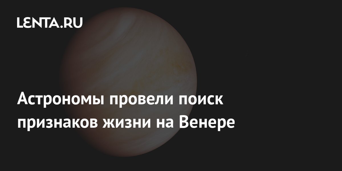 Астрономы провели поиск признаков жизни на Венере: Наука: Наука и ...