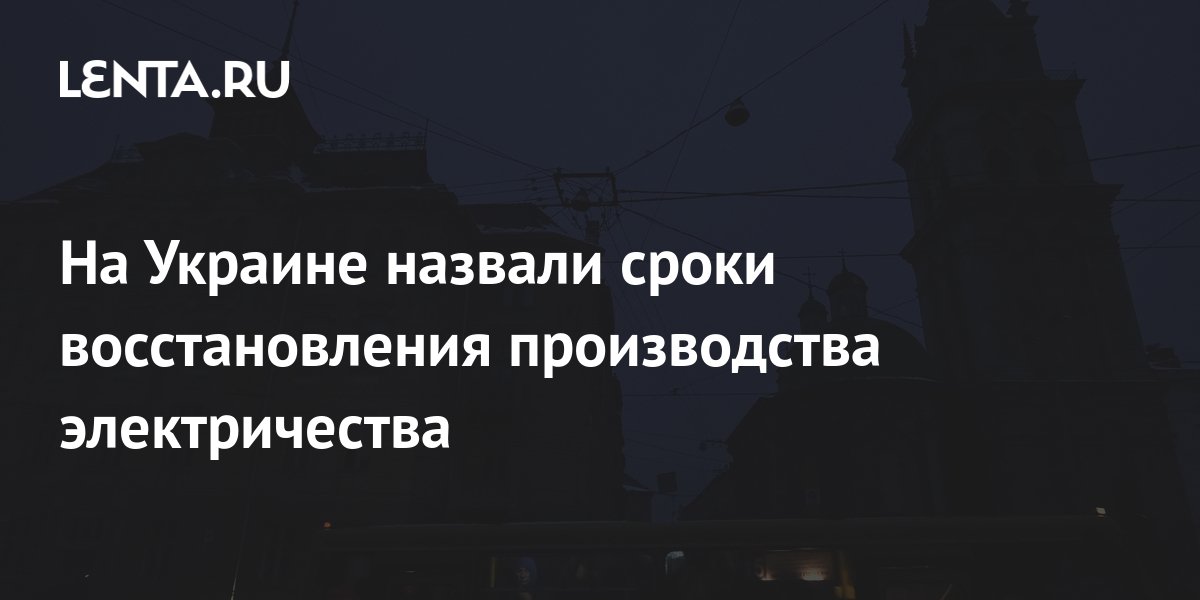На Украине назвали сроки восстановления производства электричества ...