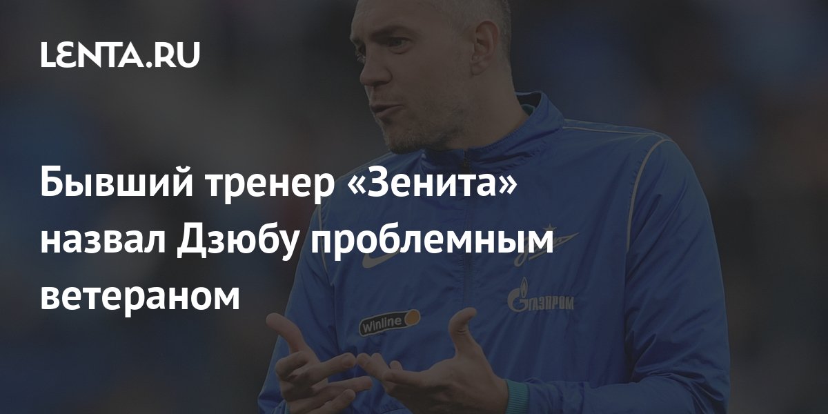 Бывший тренер «Зенита» назвал Дзюбу проблемным ветераном: Футбол: Спорт ...