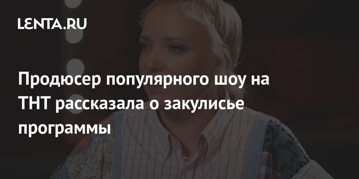 Продюсер популярного шоу на ТНТ рассказала о закулисье программы ТВ и радио Интернет и СМИ0j