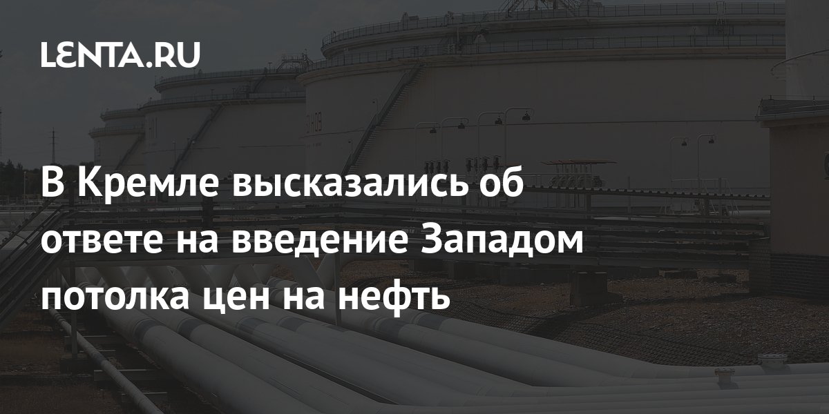 Москва вскоре примет решение, как ответить на введение потолка цен на российскую нефть - Кремль