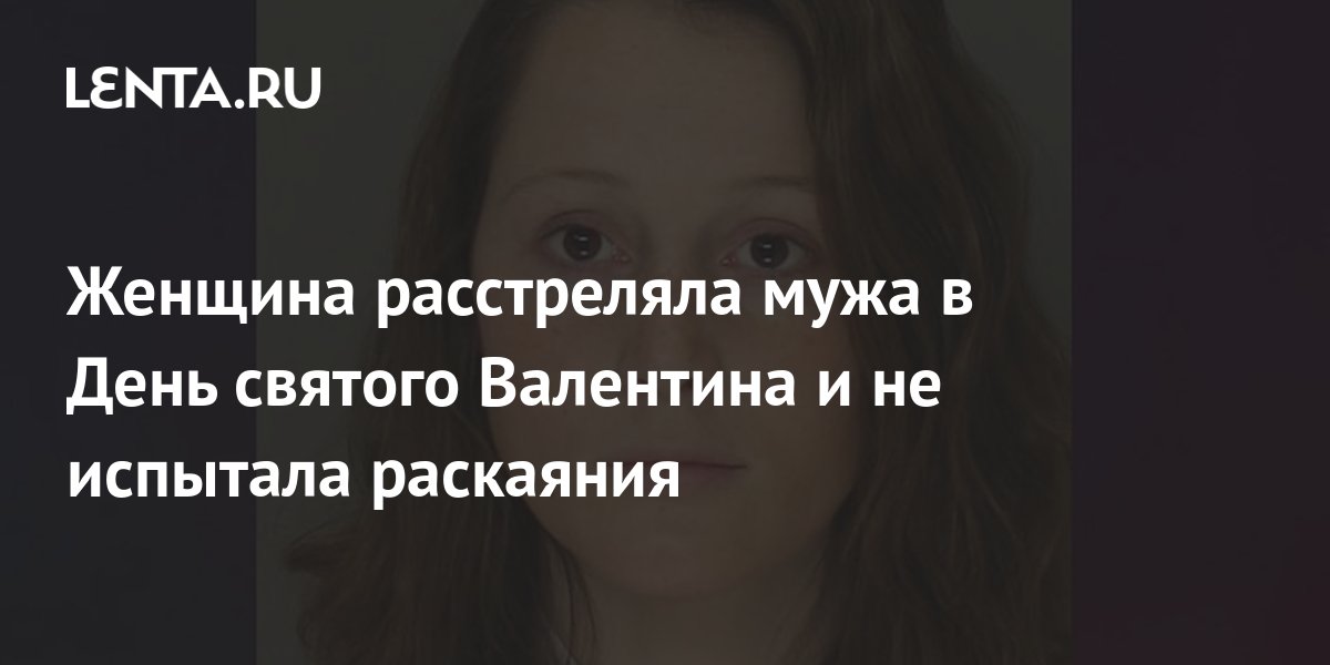 Женщина расстреляла мужа в День святого Валентина и не испытала ...