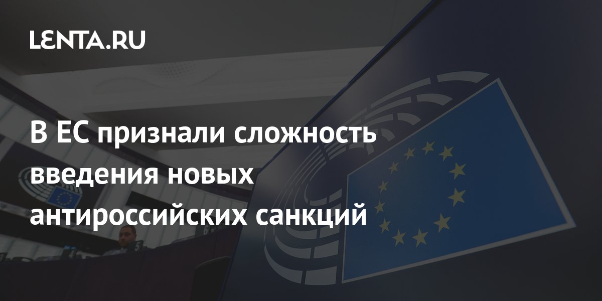 В Евросоюзе назвали сложности с введением антироссийских санкций
