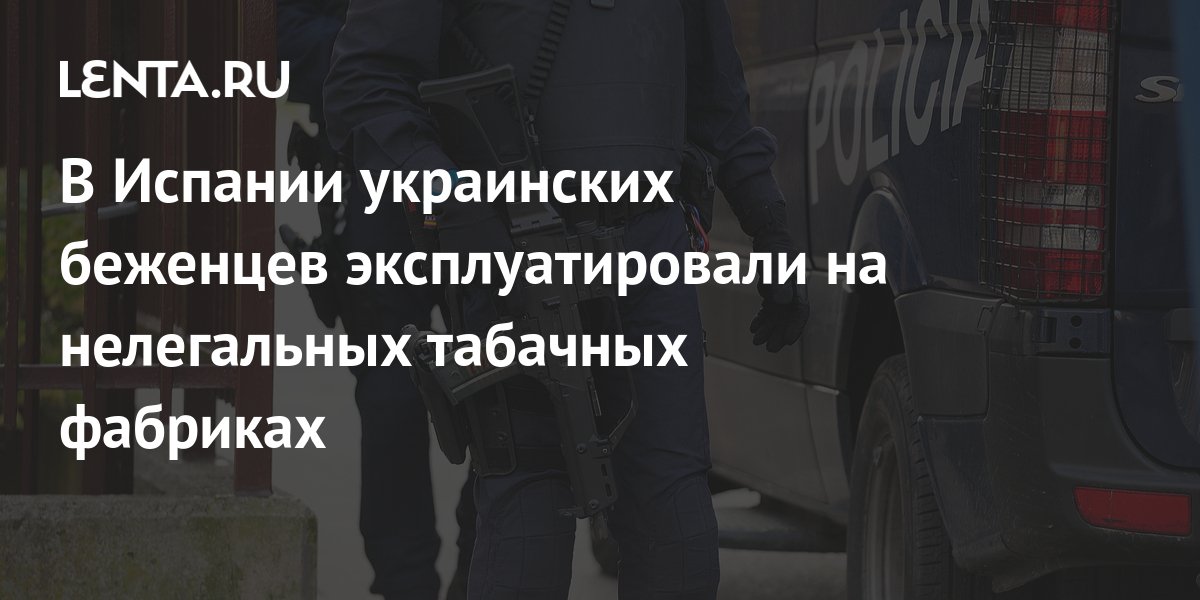 Испанская полиция сообщила об эксплуатации украинских беженцев на нелегальных табачных фабриках