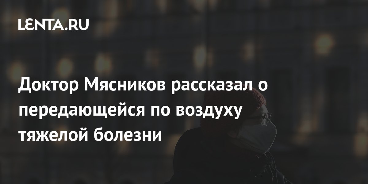 Доктор Мясников рассказал о передающейся по воздуху тяжелой болезни: ТВ ...