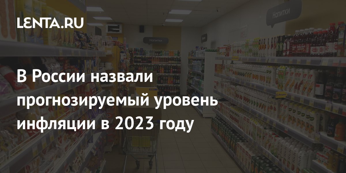 В России назвали прогнозируемый уровень инфляции в 2023 году ...