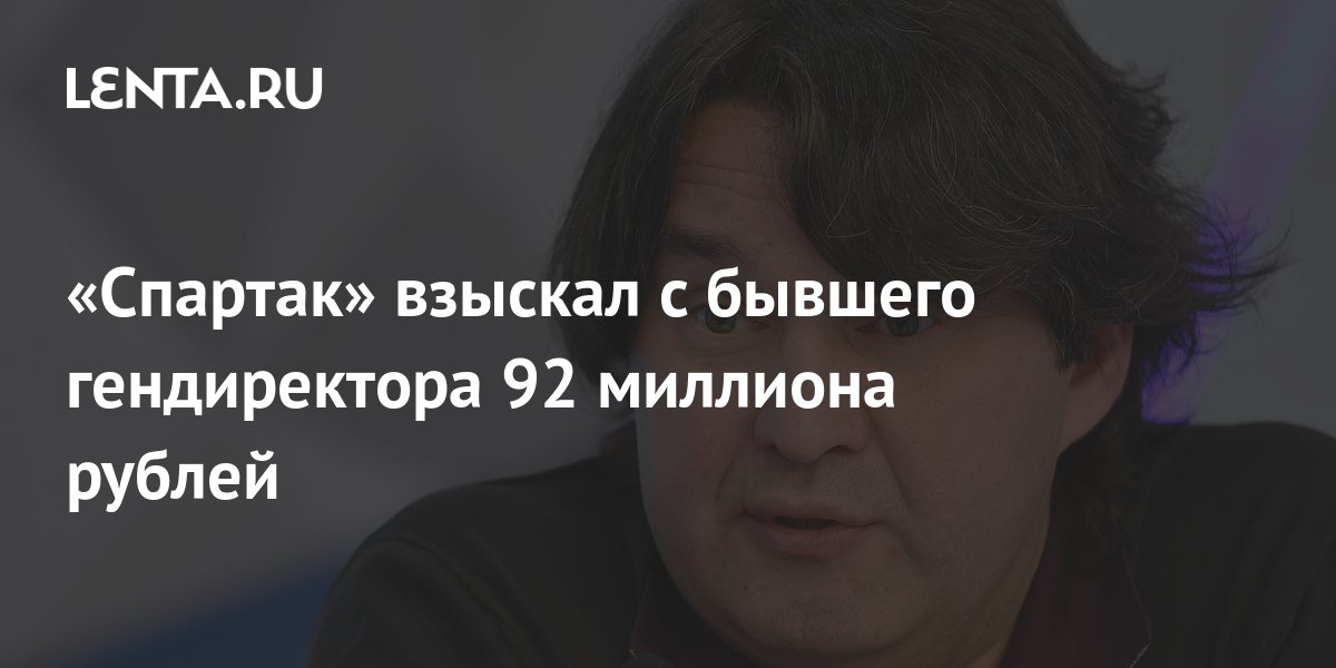 «Спартак» взыскал с бывшего гендиректора 92 миллиона рублей: Футбол ...