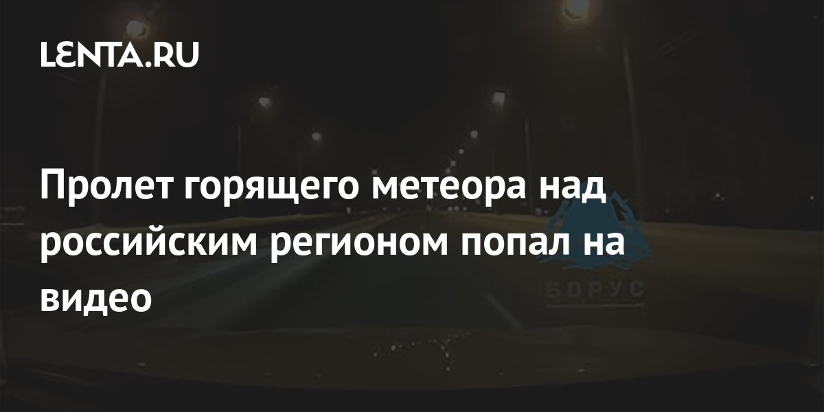 Пролет горящего метеора над российским регионом попал на видео: Явления ...