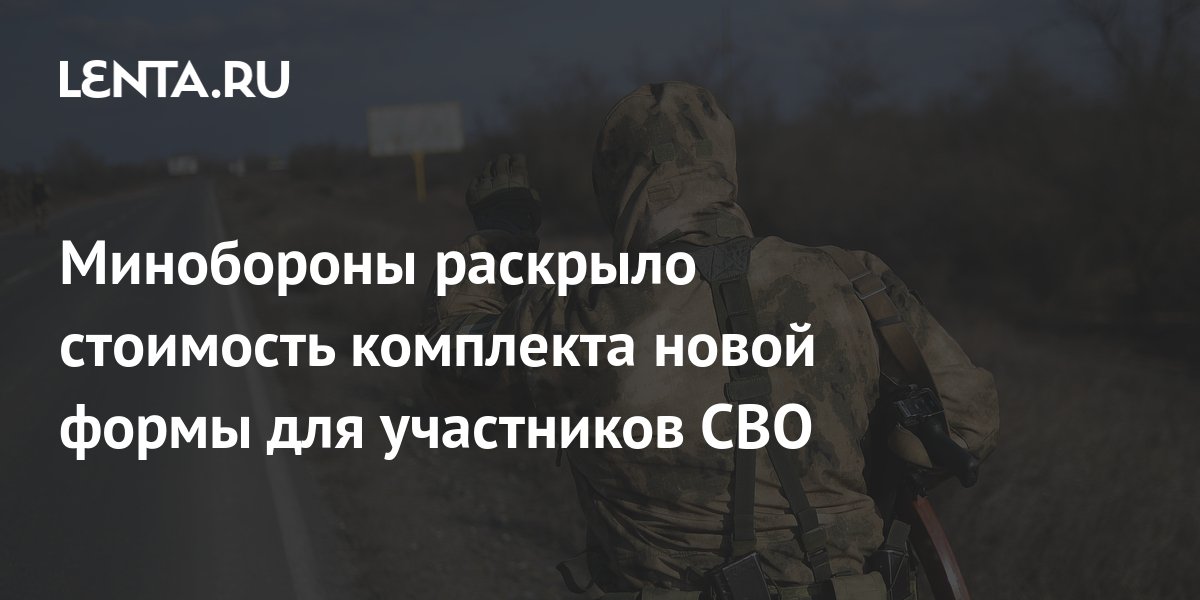 Минобороны раскрыло стоимость комплекта новой формы для участников СВО ...