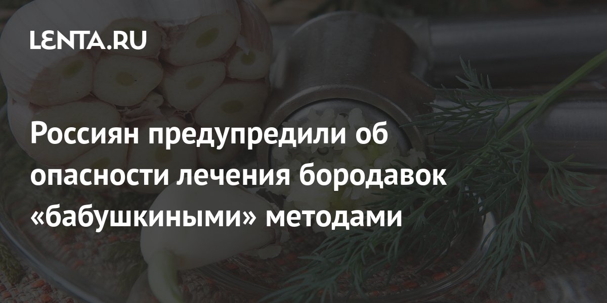 Россиян предупредили об опасности лечения бородавок «бабушкиными ...