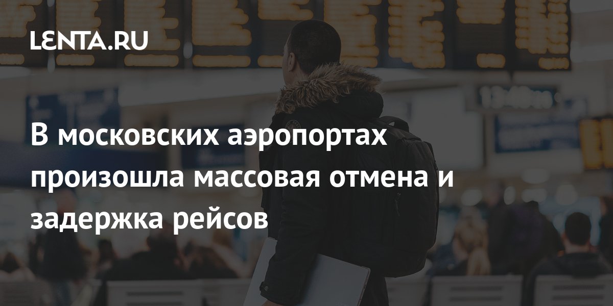 В московских аэропортах произошла массовая отмена и задержка рейсов ...