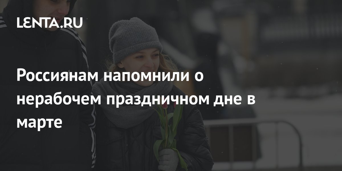Россиянам напомнили о нерабочем праздничном дне в марте: Общество ...