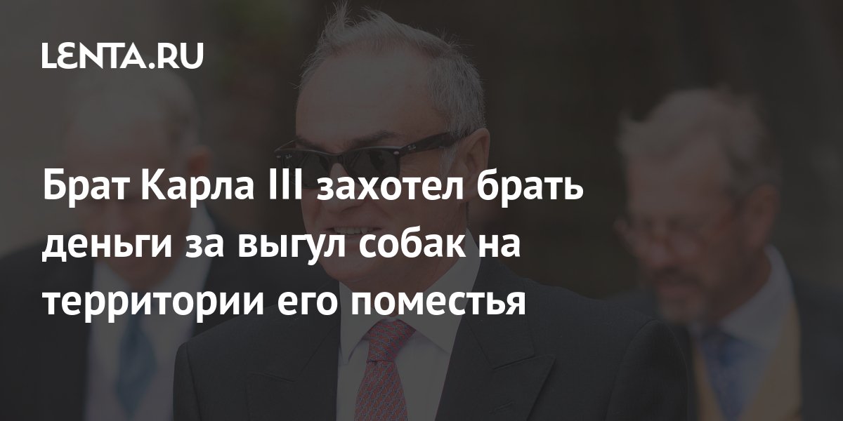 Брат Карла III захотел брать деньги за выгул собак на территории его ...