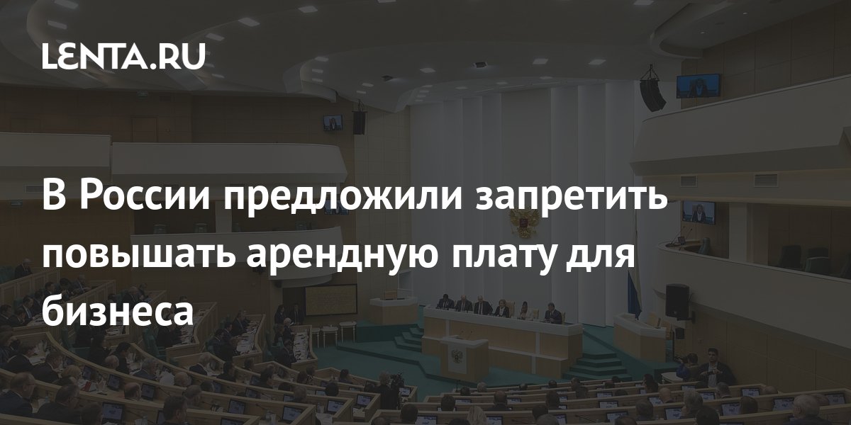 В России предложили запретить повышать арендную плату для бизнеса ...