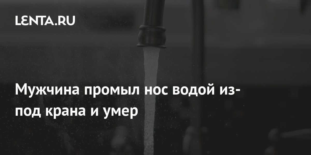 Мужчина промыл нос водой из-под крана и умер: Уход за собой: Забота о ...