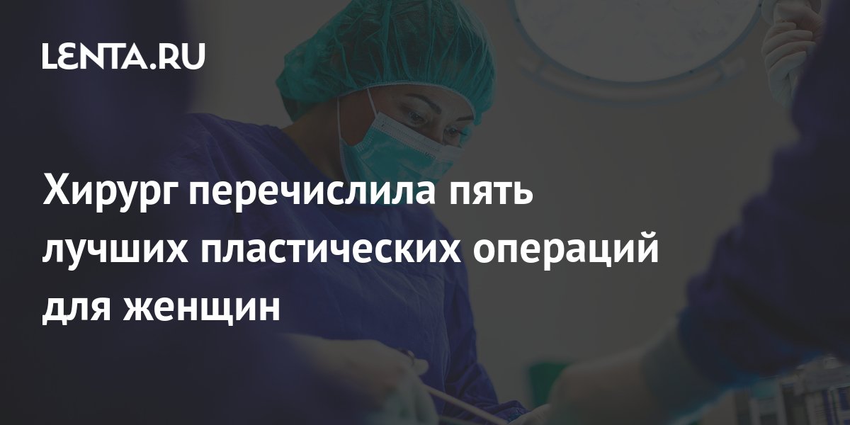 Хирург перечислила пять лучших пластических операций для женщин