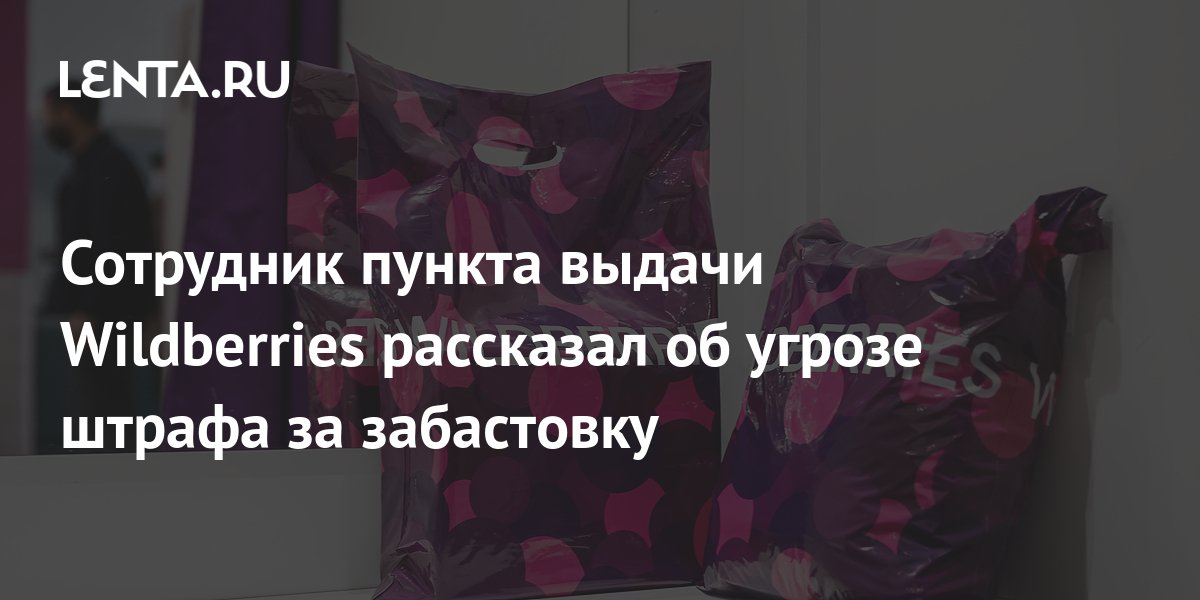 Сотрудник пункта выдачи Wildberries рассказал об угрозе штрафа за ...