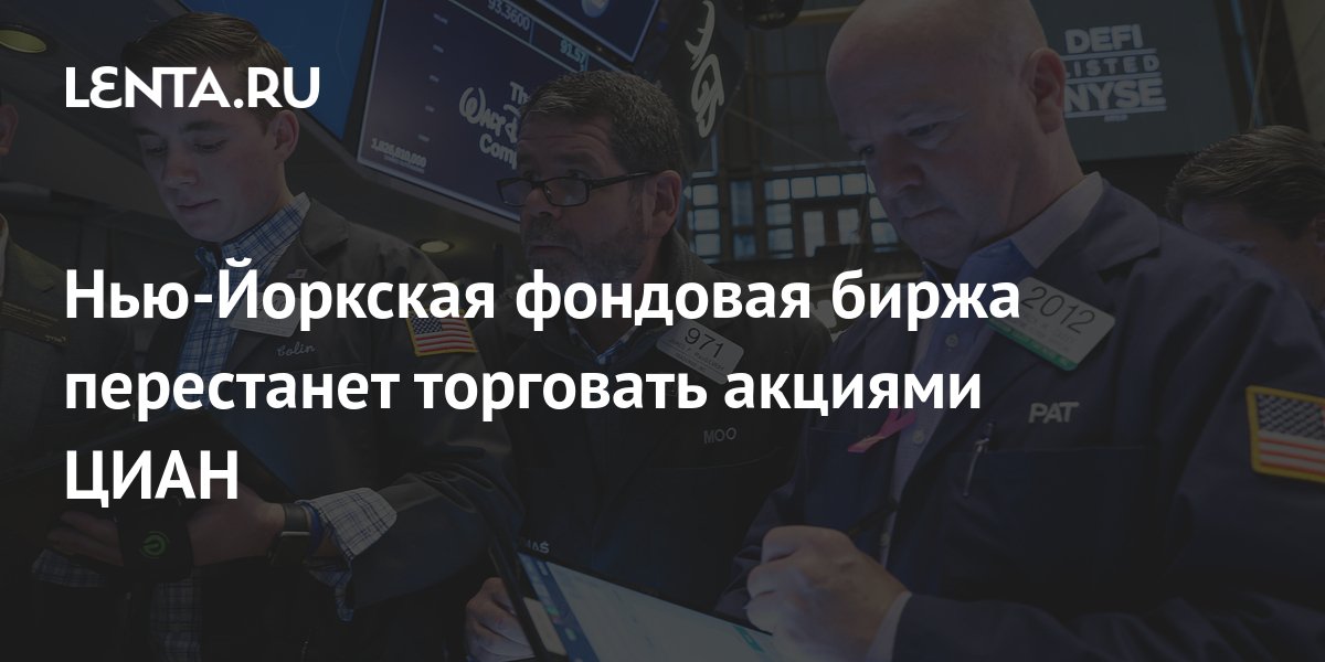 Нью-Йоркская фондовая биржа перестанет торговать акциями ЦИАН ...