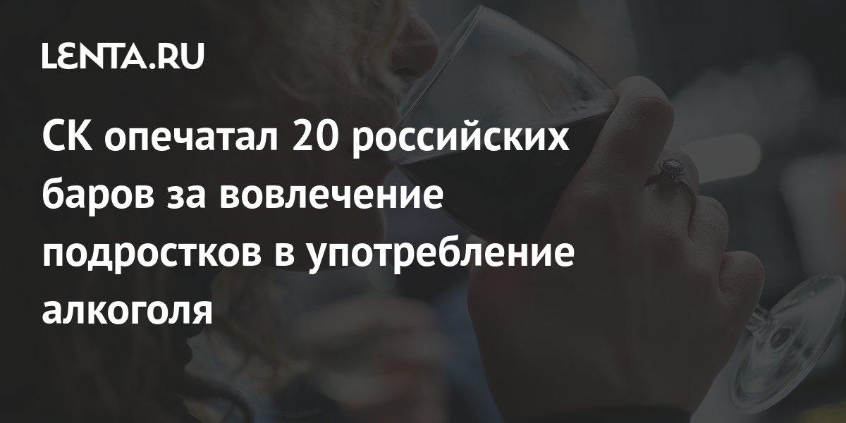 СК опечатал 20 российских баров за вовлечение подростков в употребление ...