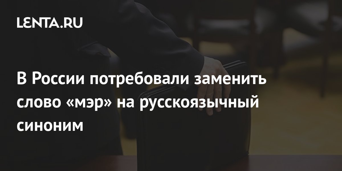 В России потребовали заменить слово «мэр» на русскоязычный синоним