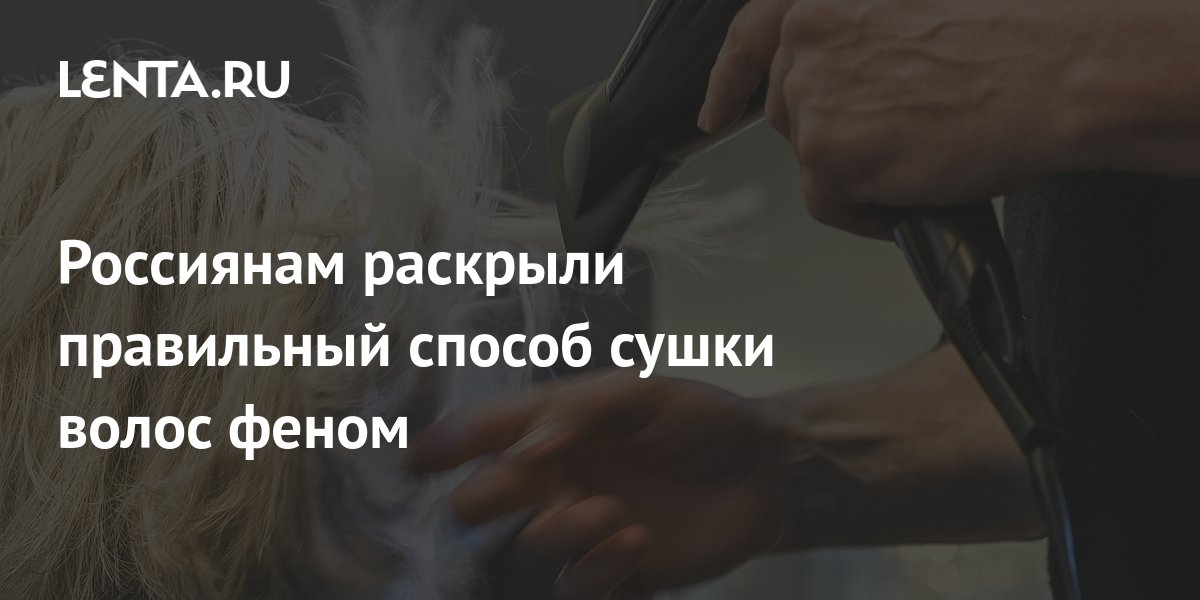 Россиянам раскрыли правильный способ сушки волос феном: Явления ...