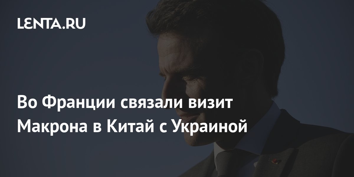 Во Франции связали визит Макрона в Китай с Украиной: Политика: Мир ...