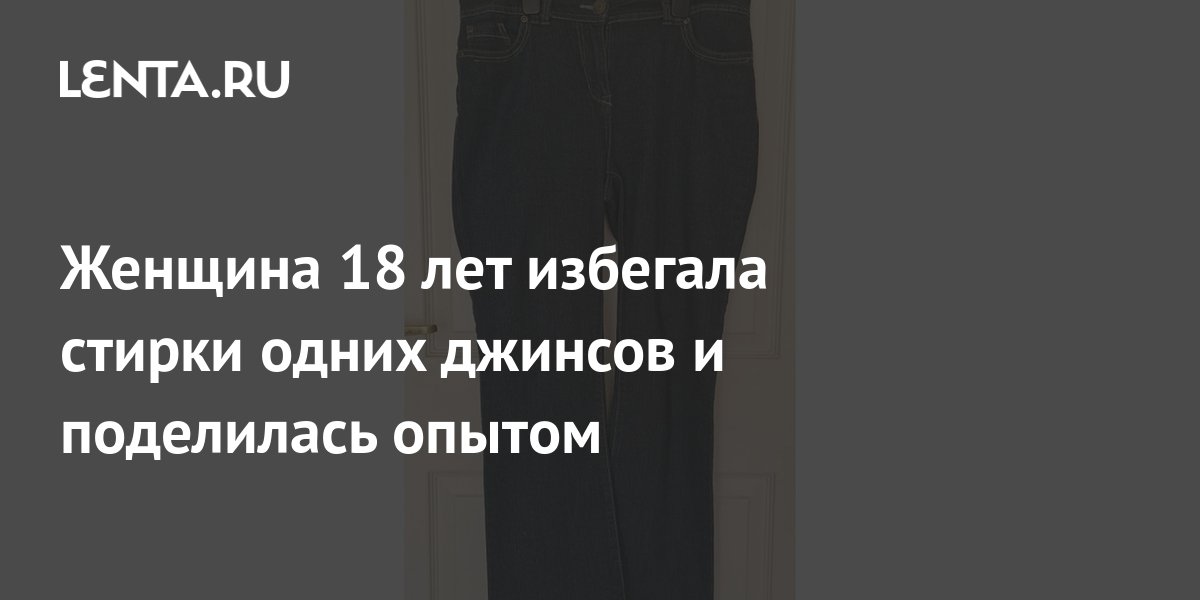 Женщина 18 лет избегала стирки одних джинсов и поделилась опытом ...