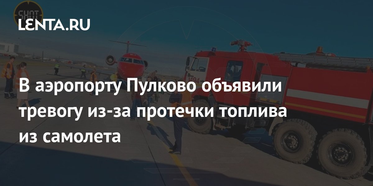 В аэропорту Пулково объявили тревогу из-за протечки топлива из самолета ...