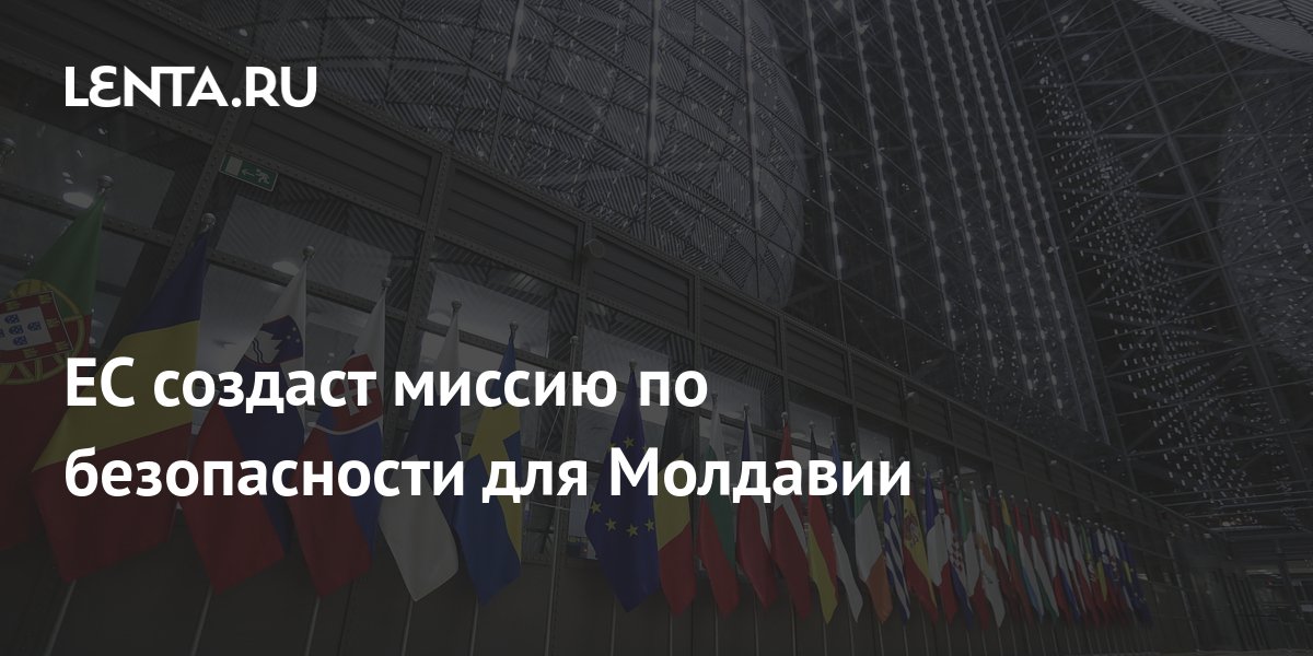 Совет ЕС решил создать гражданскую миссию по безопасности для Молдавии