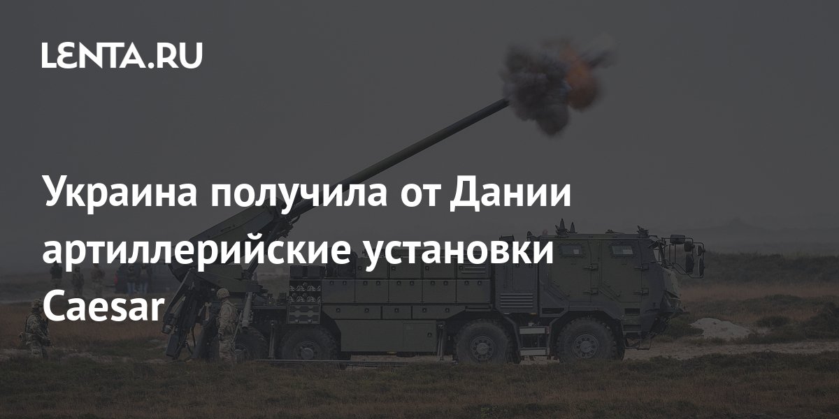 Украина получила от Дании артиллерийские установки Caesar: Украина ...
