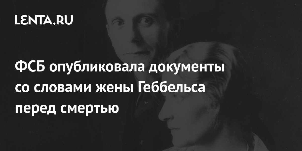 ФСБ опубликовала документы со словами жены Геббельса перед смертью ...