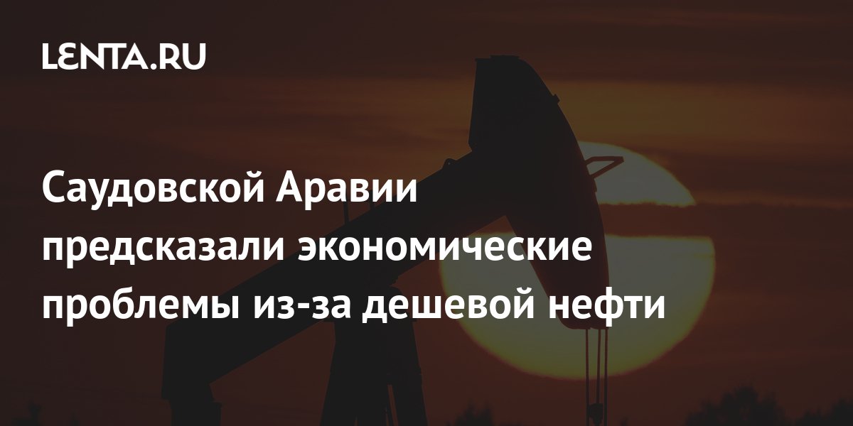 Саудовской Аравии предсказали экономические проблемы из-за дешевой ...