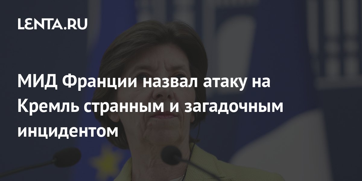 Глава МИД Франции назвала атаку беспилотников на Кремль странным и таинственным инцидентом