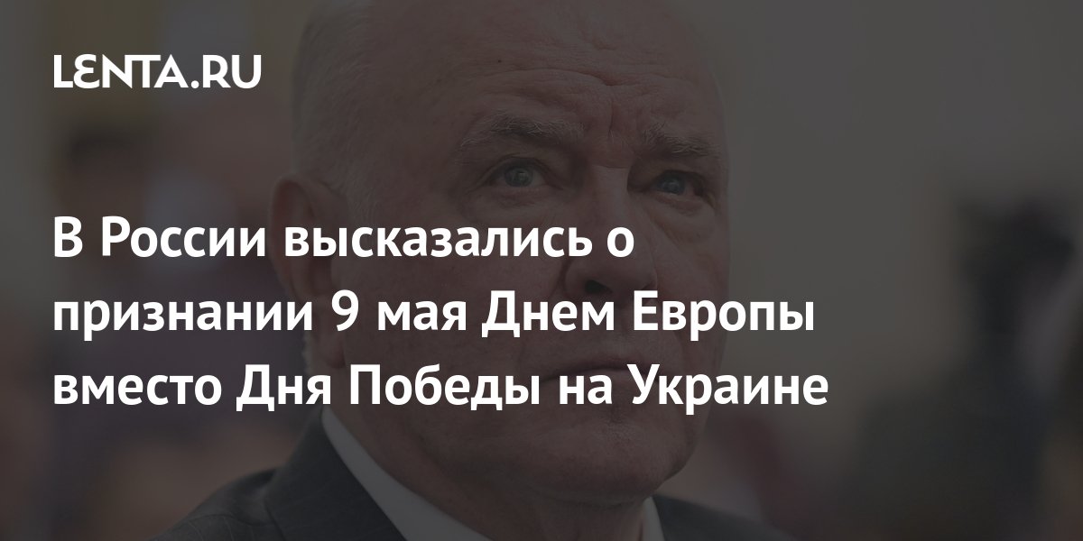 В России высказались о признании 9 мая Днем Европы вместо Дня Победы на ...