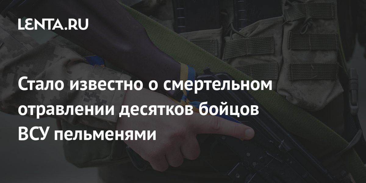 Отравились пельменями фото Стало известно о смертельном отравлении десятков бойцов ВСУ пельменями: Украина: