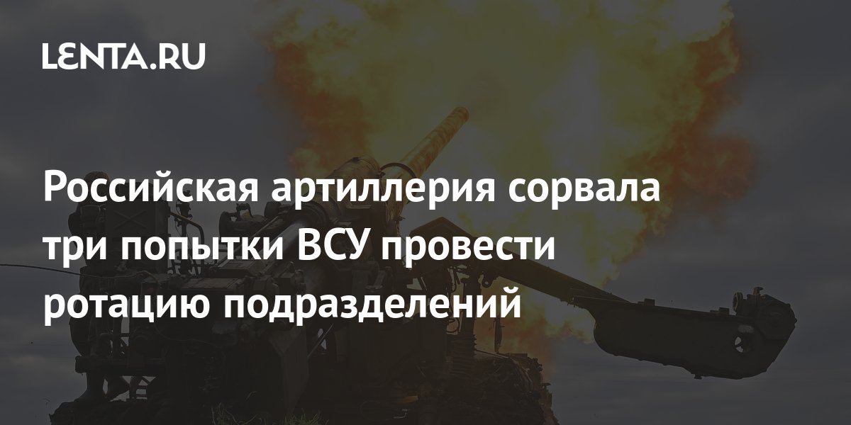 Российская артиллерия сорвала три попытки ВСУ провести ротацию