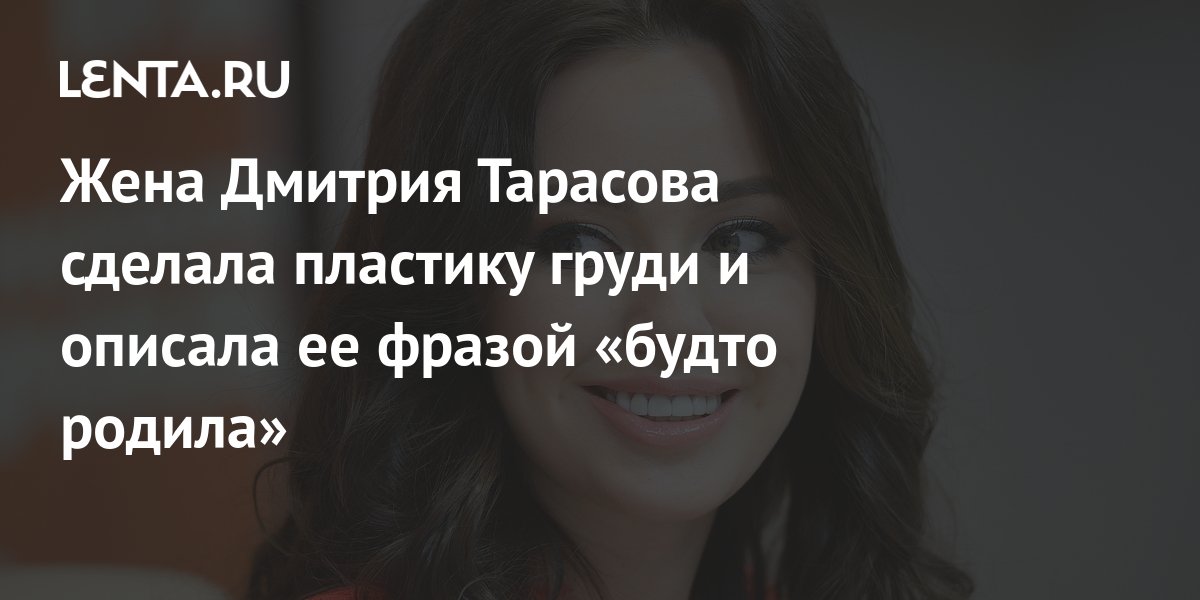 Жена Дмитрия Тарасова сделала пластику груди и описала ее фразой «будто ...