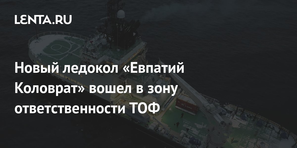 Новый ледокол «Евпатий Коловрат» вошел в зону ответственности ТОФ ...