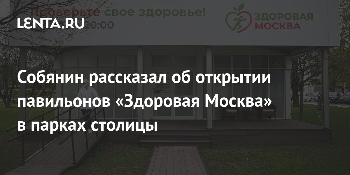 Собянин рассказал об открытии павильонов «Здоровая Москва» в парках ...