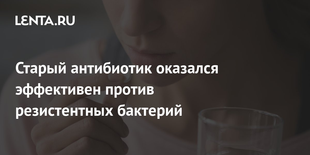 Старый антибиотик оказался эффективен против резистентных бактерий ...