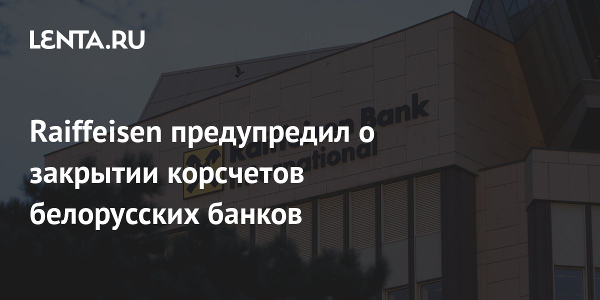 Raiffeisen предупредил о закрытии корсчетов белорусских банков: Бизнес ...