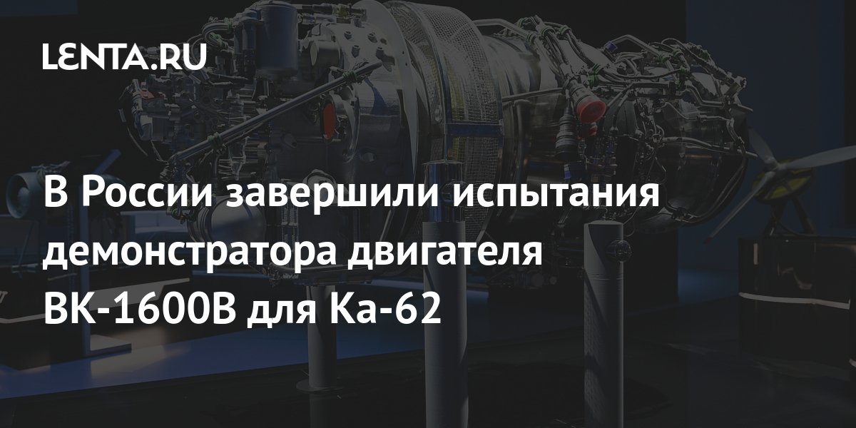 В России завершили испытания демонстратора двигателя ВК-1600В для Ка-62 ...