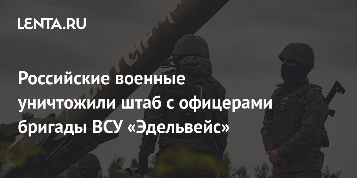 Российские военные уничтожили штаб с офицерами бригады ВСУ Эдельвейс: Украина: