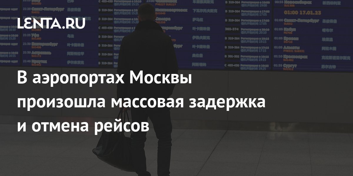 В аэропортах Москвы произошла массовая задержка и отмена рейсов: Россия ...