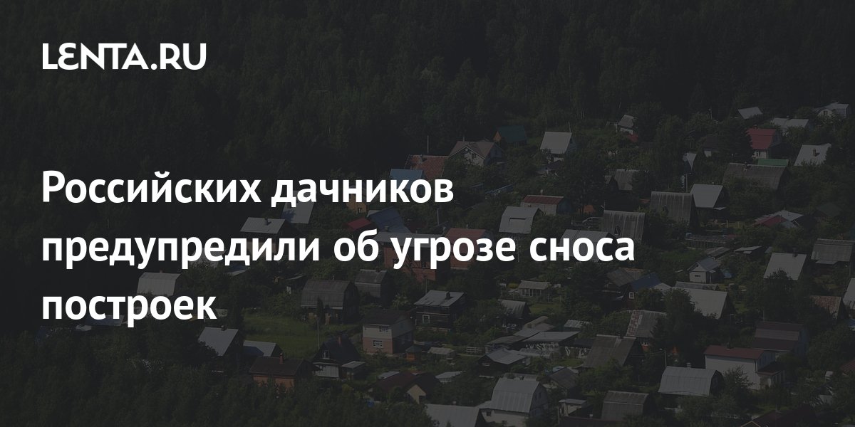 Дачников предупредили об угрозе сноса построек