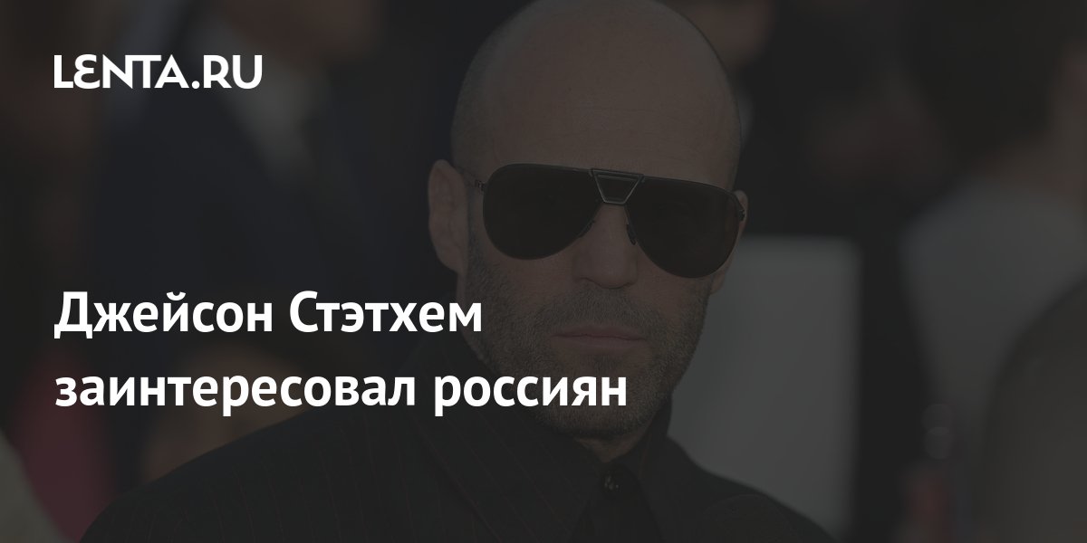 Джейсон Стэтхем заинтересовал россиян: Кино: Культура: Lenta.ru