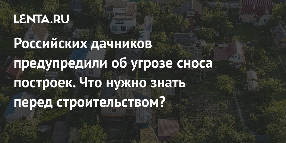 Российских дачников предупредили об угрозе сноса построек. Что нужно ...