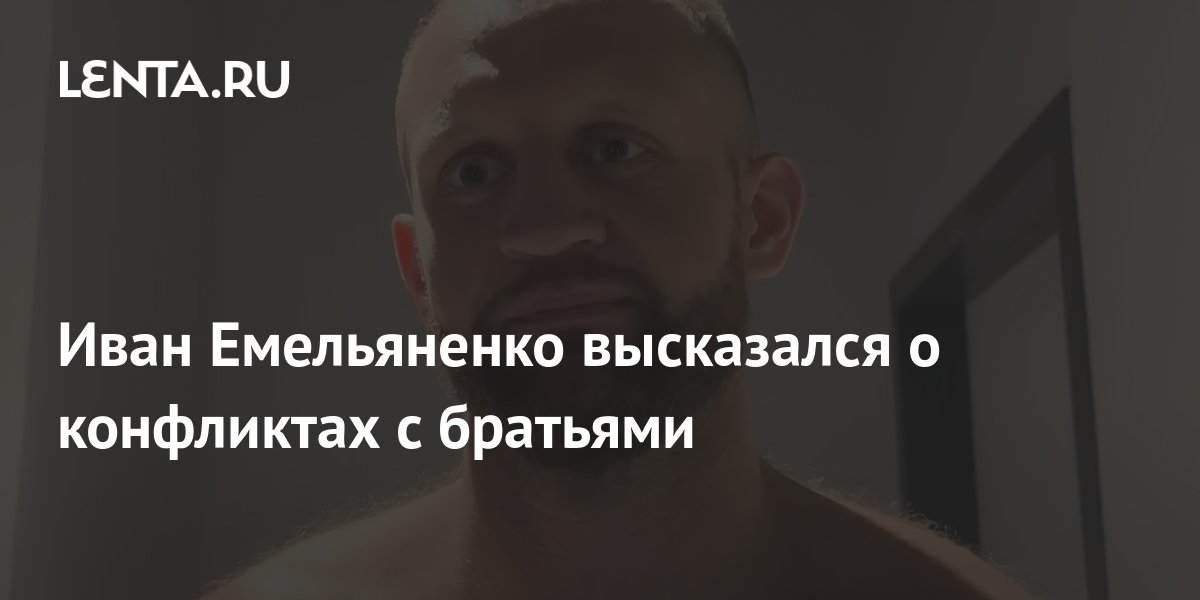 Иван Емельяненко высказался о конфликтах с братьями: Бокс и ММА: Спорт ...