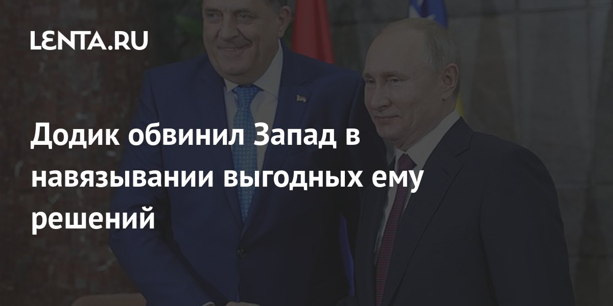 Додик обвинил Запад в навязывании выгодных ему решений: Политика: Мир ...