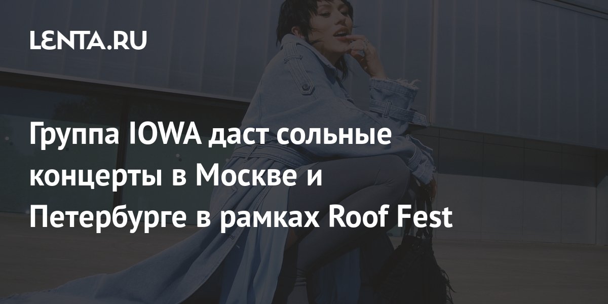 Группа IOWA даст сольные концерты в Москве и Петербурге в рамках Roof ...